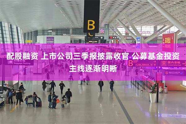 配股融资 上市公司三季报披露收官 公募基金投资主线逐渐明晰