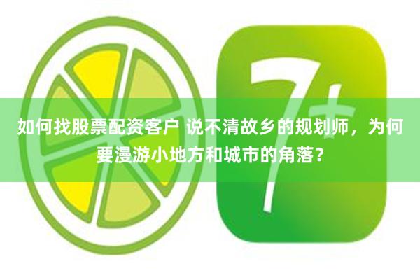 如何找股票配资客户 说不清故乡的规划师，为何要漫游小地方和城市的角落？