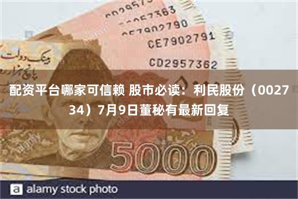 配资平台哪家可信赖 股市必读：利民股份（002734）7月9日董秘有最新回复