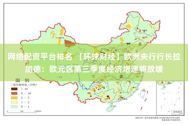 网络配资平台排名 【环球财经】欧洲央行行长拉加德：欧元区第三季度经济增速将放缓