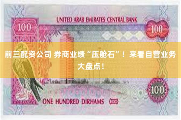 前三配资公司 券商业绩“压舱石”！来看自营业务大盘点！